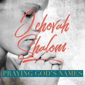 Praying God’s Names- Jehovah Shalom