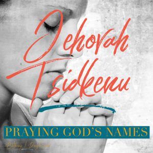 Praying God’s Names- Jehovah Tsidkenu